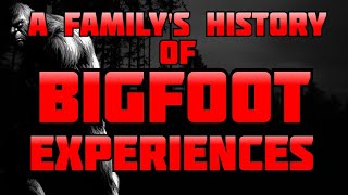 A FAMILY'S HISTORY OF BIGFOOT EXPERIENCES