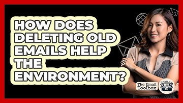 How Does Deleting Old Emails Help The Environment? - TheEmailToolbox.com