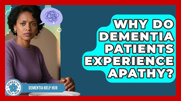 Why Do Dementia Patients Experience Apathy? - Dementia Help Hub