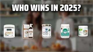 The Top 5 Best Coconut Oil in 2025 - Must Watch Before Buying!