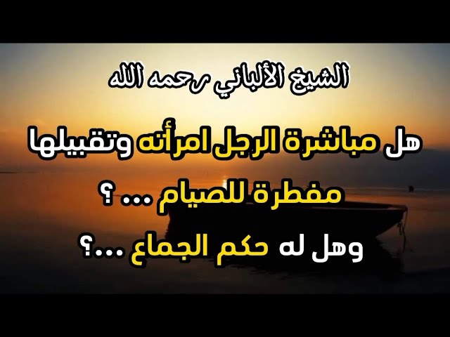 هل مباشرة الرجل امرأته وتقبيلها مفطرة للصيام ...؟ وهل له حكم الجماع ...؟ #الشيخ الألباني