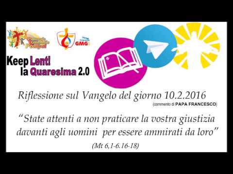 Keep Lent - Commento al Vangelo del giorno 10.02.2016 di PAPA FRANCESCO su TELEGRAM