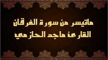 ماتيسر من سورة الفرقان للقارئ ماجد الحازمي .