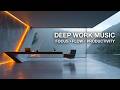 Deep Work Music - Ambient Focus Music &amp; Flow State Music for Maximum Productivity at Work