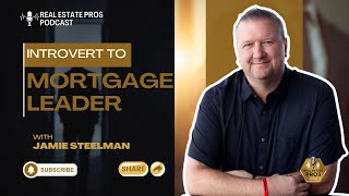 From Introvert to Mortgage Leader | Jamie Steelman’s Inspiring Journey
