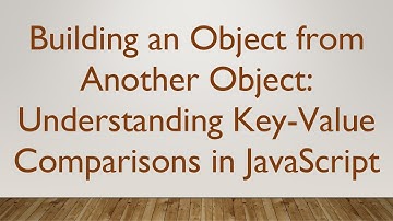 Building an Object from Another Object: Understanding Key-Value Comparisons in JavaScript
