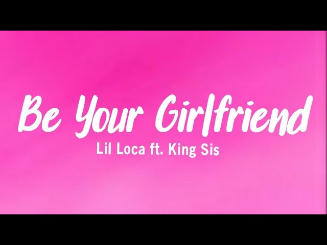 Be Your Girlfriend - Lil Loca feat. King Sis (Lyrics) class=