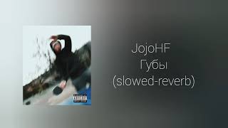 JojoHF-Губы (slowed-reverb)