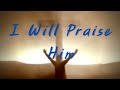 08. I Will Praise Him: Written by Margaret Jenkins Harris