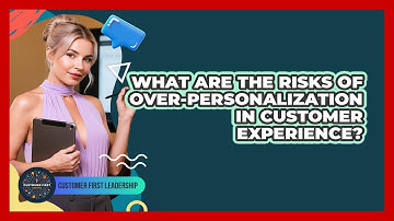 What Are The Risks Of Over-Personalization In Customer Experience?