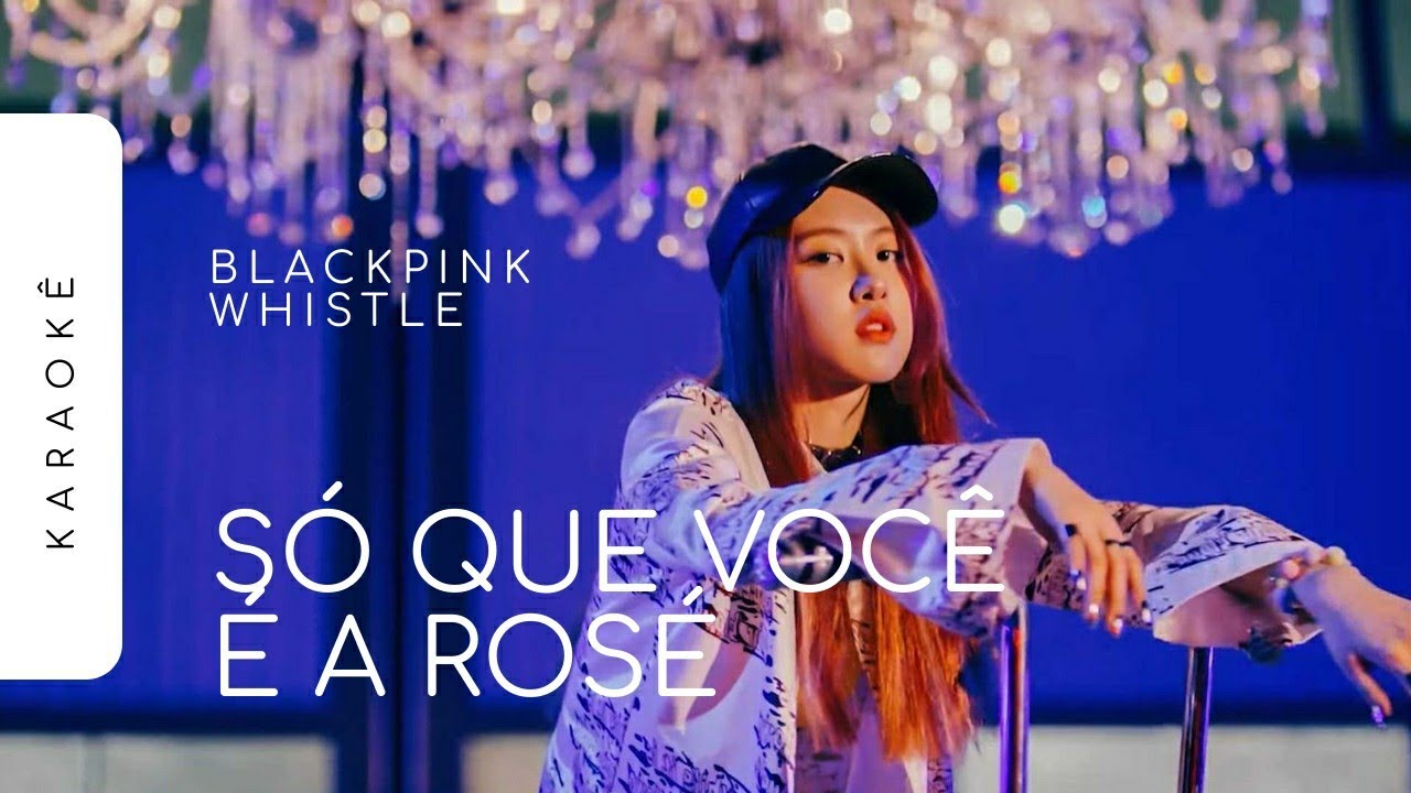 [KARAOKÊ] BLACKPINK - WHISTLE / SÓ QUE VOCÊ É A ROSÉ (ROSÉ PART)