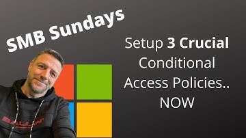 SMB Sundays: Setup 3 crucial Conditional Access Policies... NOW
