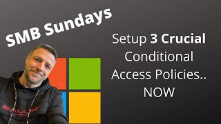 SMB Sundays: Setup 3 crucial Conditional Access Policies... NOW