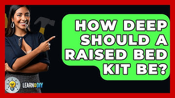 How Deep Should A Raised Bed Kit Be? - LearnToDIY360.com