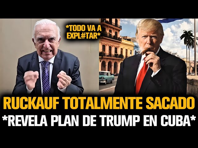 RUCKAUF TOTALMENTE SACADO REVELA PLAN DE TRUMP EN CUBA
