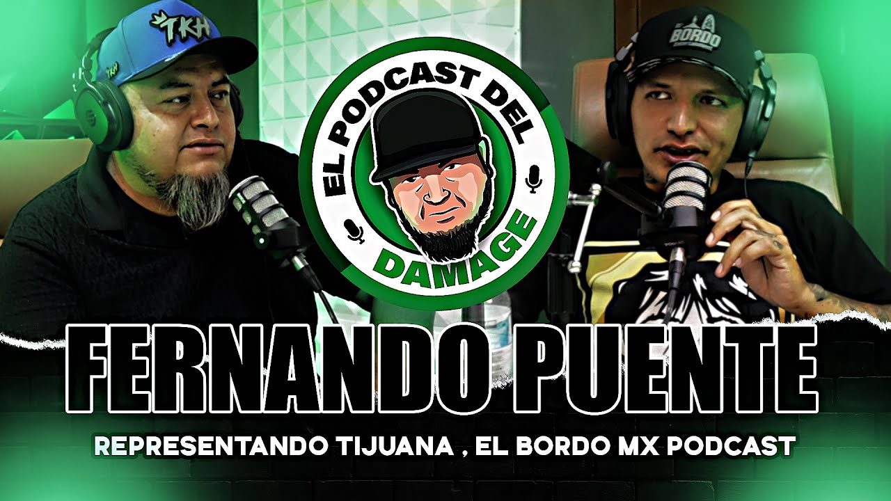 REPRESENTANDO TJ , EL BORDO MX  PODCAST ( FERNANDO PUENTE ) EL PODCAST DEL DAMAGE EPISODIO #41