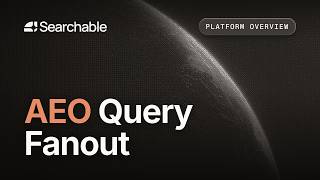 Searchable Platform Overview - AEO Query Fanout