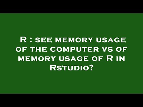 R : see memory usage of the computer vs of memory usage of R in Rstudio?
