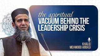 The Spiritual Vacuum Behind the Leadership Crisis | Khalidmehmoodabbasi
