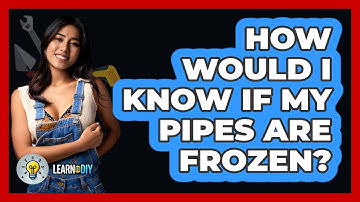 How Would I Know If My Pipes Are Frozen? - LearnToDIY360.com