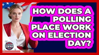 How Does A Polling Place Work On Election Day - Election Central Channel