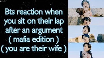 BTS Imagine [ Bts reaction when you sit on their lap after an argument ( mafia edition ) ]
