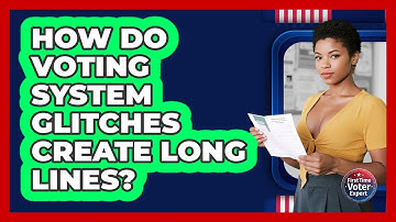 How Do Voting System Glitches Create Long Lines? - First Time Voter Expert