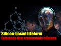 Silicon-based life forms: Existence that more advanced than humans