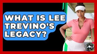 What Is Lee Trevino's Legacy? - All About Golf Pros