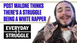 Post Malone Thinks Theres A Struggle Being A White Rapper Everyday Struggle