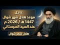 عاجــل موعد هلال شهر شوال 1447هـ لهذه السنة 2026م عند السيد السيستاني