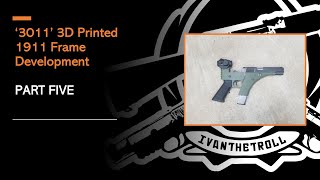 '3011'  3D Printed 1911 Frame Development Part Five