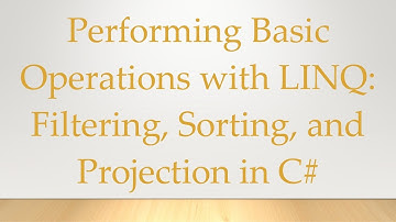 Performing Basic Operations with LINQ: Filtering, Sorting, and Projection in C#