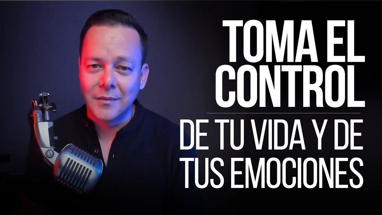 Toma el control de tu vida y de tus emociones - YouTube