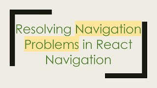Resolving Navigation Problems in React Navigation