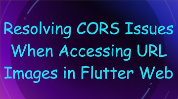 Resolving CORS Issues When Accessing URL Images in Flutter Web