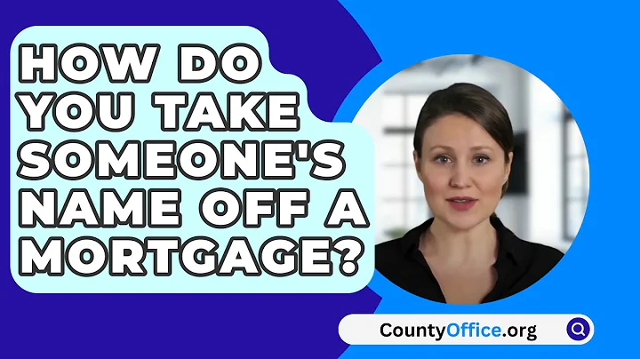 How Do You Take Someone's Name Off a Mortgage? - CountyOffice.org