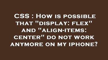 CSS : How is possible that "display: flex" and "align-items: center" do not work anymore on my iphon