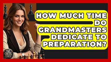 How Much Time Do Grandmasters Dedicate To Preparation? - The Chess Codex
