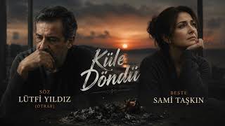 Küle Döndü Söz - Lütfi Yıldız(Otrar)Beste - Sami Taşkın