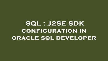 SQL : J2SE SDK configuration in oracle sql developer