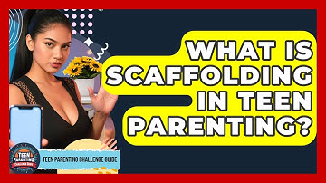 What Is Scaffolding In Teen Parenting? - Teen Parenting Challenge Guide