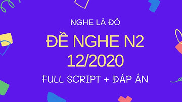 [ NGHE LÀ ĐỖ] Đề Nghe Chính Thức N2 12/2020 - Luyện Nghe N2 - Listening Full Script + Answer