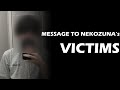 MESSAGE TO NEKOZUNA'S VICTIMS. (REUPLOAD)