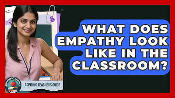 What Does Empathy Look Like In The Classroom? - Aspiring Teacher Guide