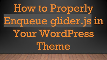 How to Properly Enqueue glider.js in Your WordPress Theme