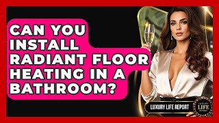 Can You Install Radiant Floor Heating In A Bathroom? - Luxury Life Report