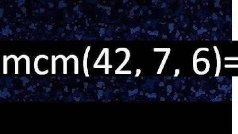 mcm de 42 , 7 y 6 , minimo comun multiplo , como se halla