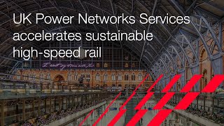 UK Power Networks Services accelerates sustainable high-speed rail