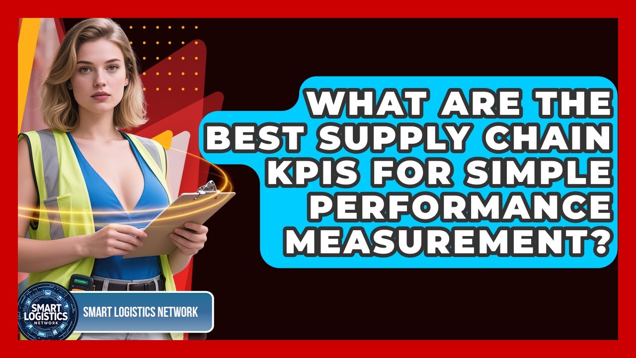 What Are The Best Supply Chain KPIs For Simple Performance Measurement? - Smart Logistics Network